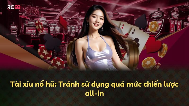 Tài xỉu nổ hũ: Tránh sử dụng quá mức chiến lược all-in