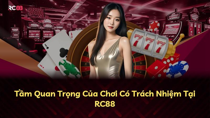 Tầm Quan Trọng Của Chơi Có Trách Nhiệm Tại RC88