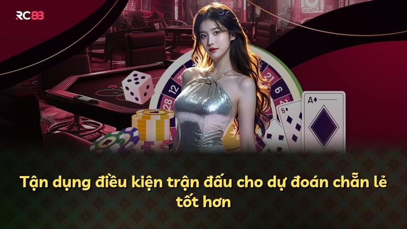 Tận dụng điều kiện trận đấu cho dự đoán chẵn lẻ tốt hơn