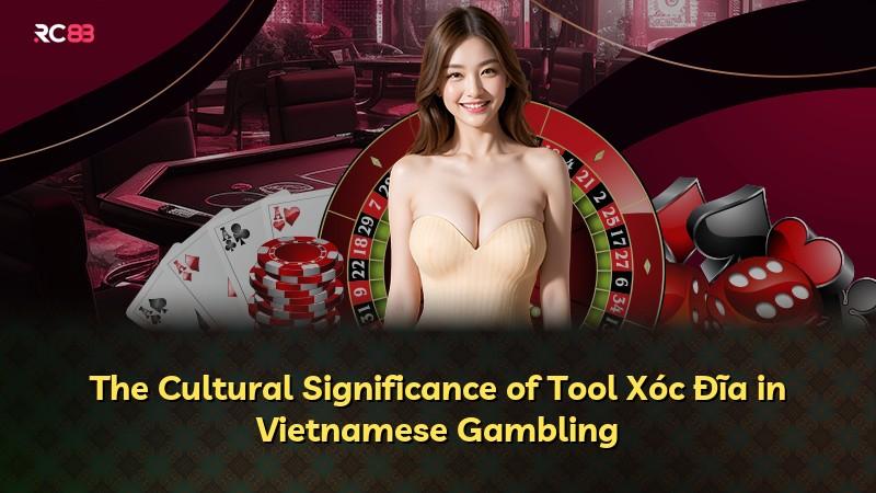 The Cultural Significance of Tool Xóc Đĩa in Vietnamese Gambling