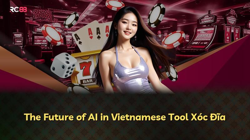 The Future of AI in Vietnamese Tool Xóc Đĩa
