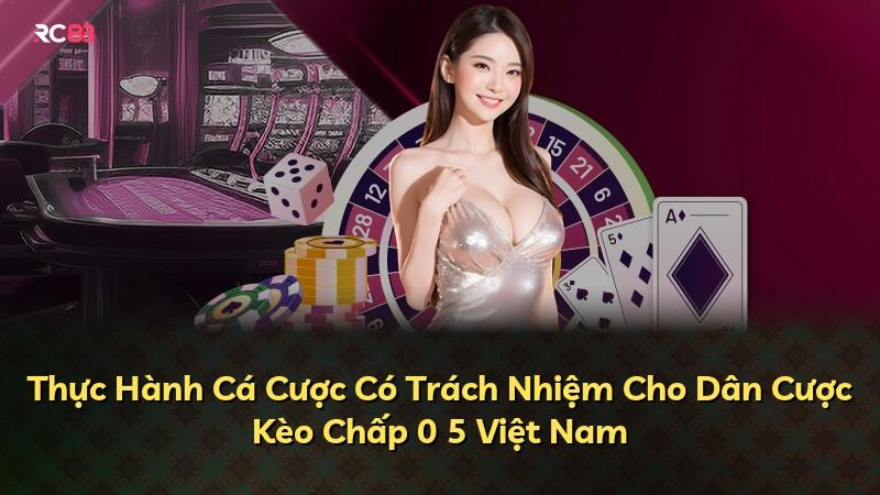Thực Hành Cá Cược Có Trách Nhiệm Cho Dân Cược Kèo Chấp 0 5 Việt Nam
