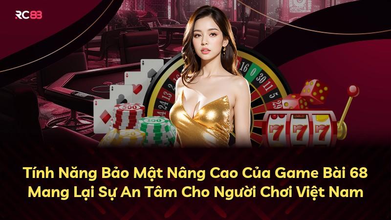 Tính Năng Bảo Mật Nâng Cao Của Game Bài 68 Mang Lại Sự An Tâm Cho Người Chơi Việt Nam