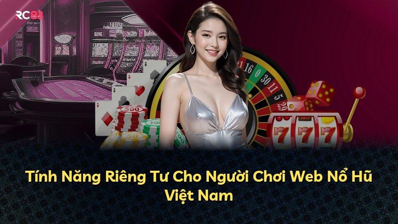 Tính Năng Riêng Tư Cho Người Chơi Web Nổ Hũ Việt Nam