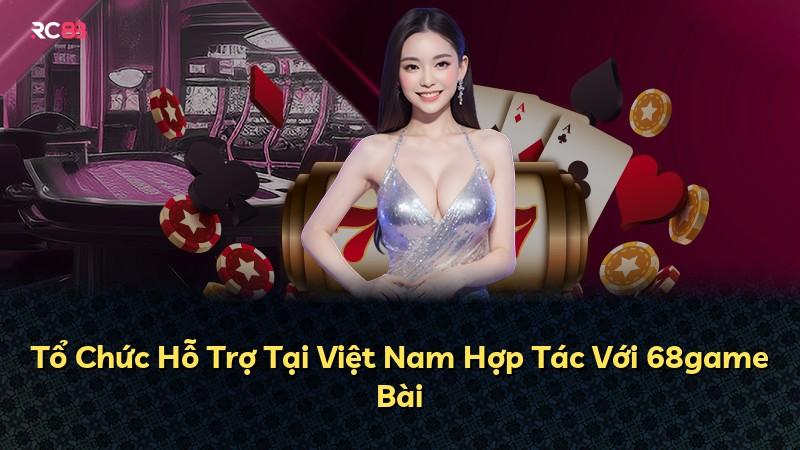Tổ Chức Hỗ Trợ Tại Việt Nam Hợp Tác Với 68game Bài