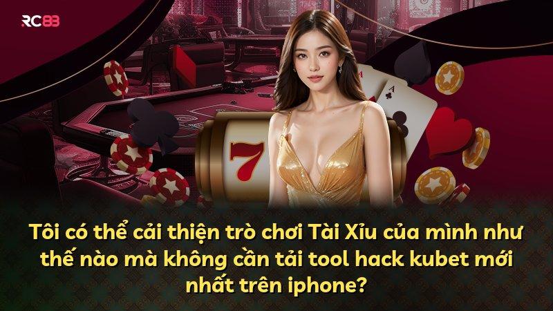 Tôi có thể cải thiện trò chơi Tài Xỉu của mình như thế nào mà không cần tải tool hack kubet mới nhất trên iphone?