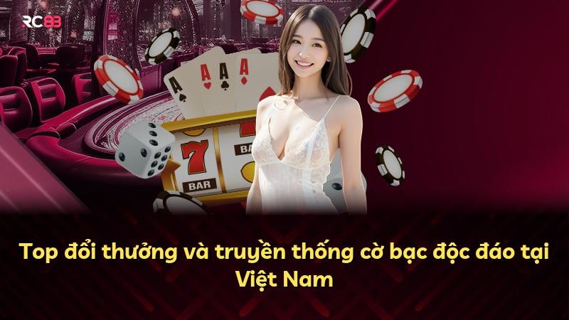 Top đổi thưởng và truyền thống cờ bạc độc đáo tại Việt Nam