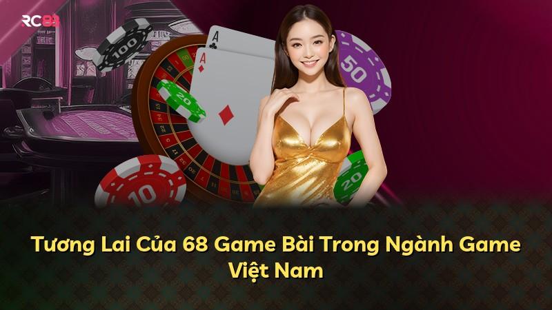 Tương Lai Của 68 Game Bài Trong Ngành Game Việt Nam