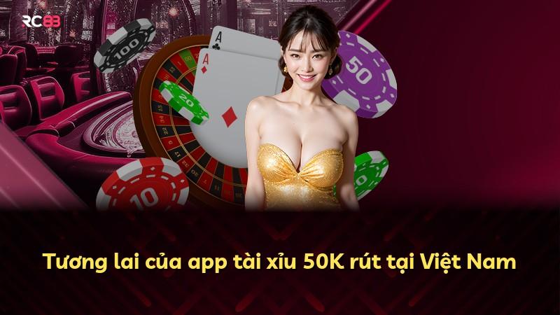 Tương lai của app tài xỉu 50K rút tại Việt Nam