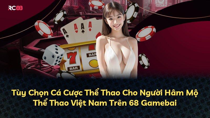 Tùy Chọn Cá Cược Thể Thao Cho Người Hâm Mộ Thể Thao Việt Nam Trên 68 Gamebai