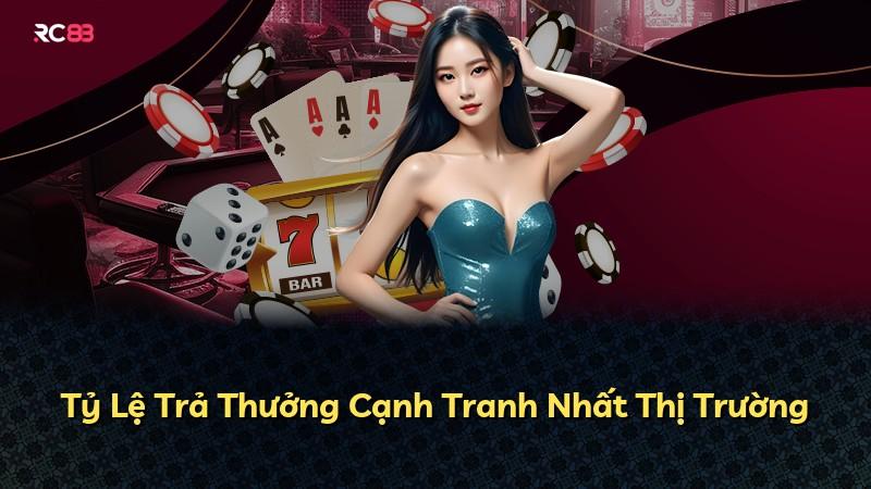 Tỷ Lệ Trả Thưởng Cạnh Tranh Nhất Thị Trường