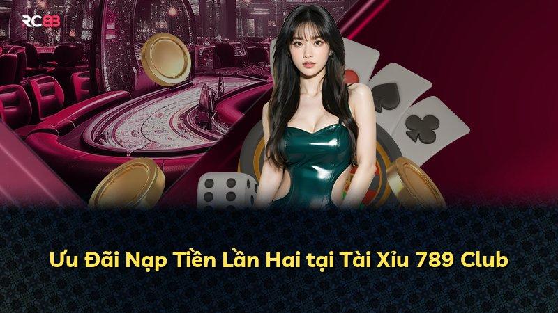 Ưu Đãi Nạp Tiền Lần Hai tại Tài Xỉu 789 Club