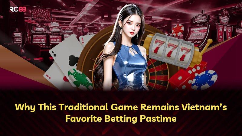 Why This Traditional Game Remains Vietnam’s Favorite Betting Pastime