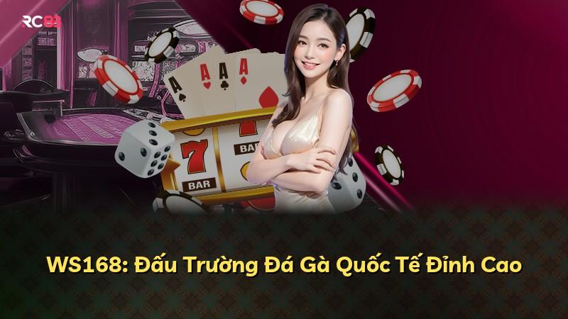 WS168: Đấu Trường Đá Gà Quốc Tế Đỉnh Cao