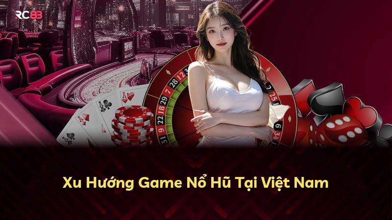 Xu Hướng Game Nổ Hũ Tại Việt Nam