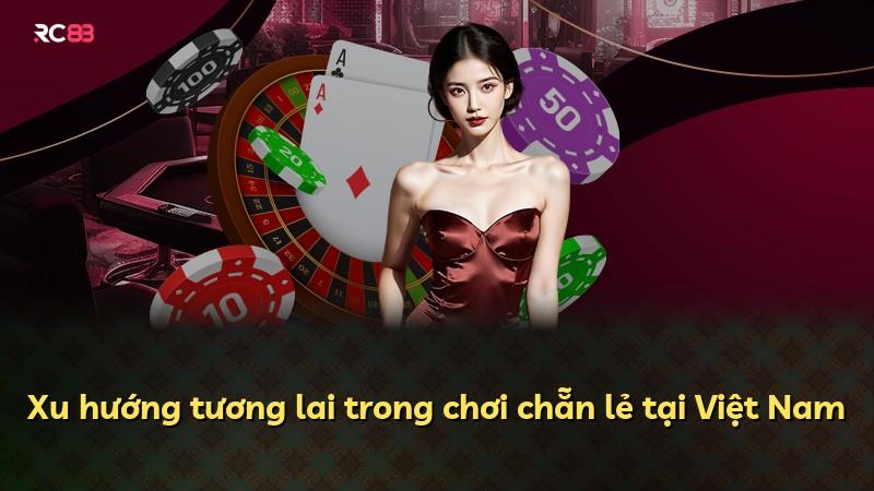 Xu hướng tương lai trong chơi chẵn lẻ tại Việt Nam