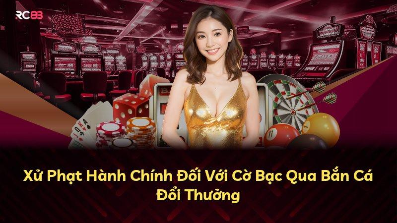 Xử Phạt Hành Chính Đối Với Cờ Bạc Qua Bắn Cá Đổi Thưởng