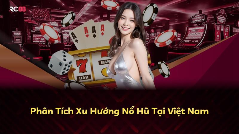Phân Tích Xu Hướng Nổ Hũ Tại Việt Nam